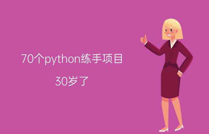 70个python练手项目 30岁了，到底该转python吗？